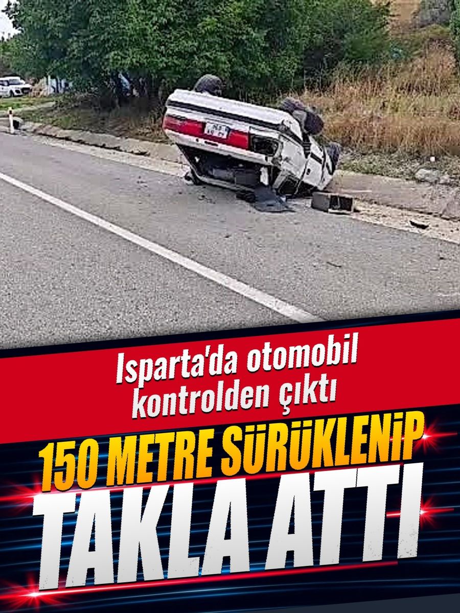 Isparta’da kontrolden çıkan otomobil 150 metre sürüklenip takla attı: 3 yaralı